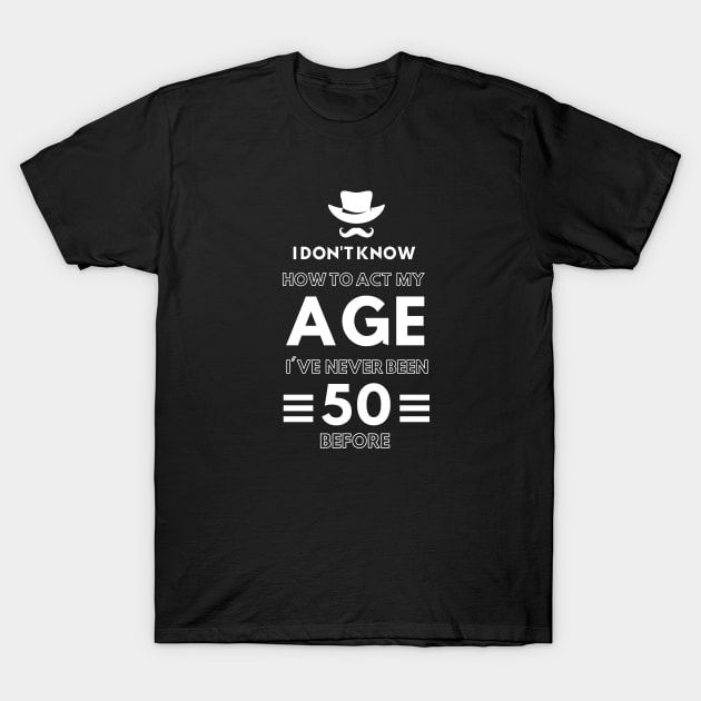 I don't know how to act at my age. I've never been this old before - Funny Birthday Humor T-Shirt by TigrArt